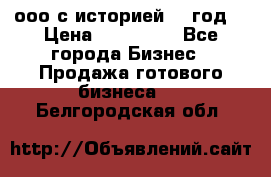 ооо с историей (1 год) › Цена ­ 300 000 - Все города Бизнес » Продажа готового бизнеса   . Белгородская обл.